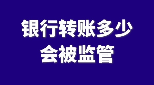 現(xiàn)在公轉(zhuǎn)私、私對(duì)私轉(zhuǎn)賬多少會(huì)被監(jiān)管？如何防止銀行基本戶被監(jiān)管？